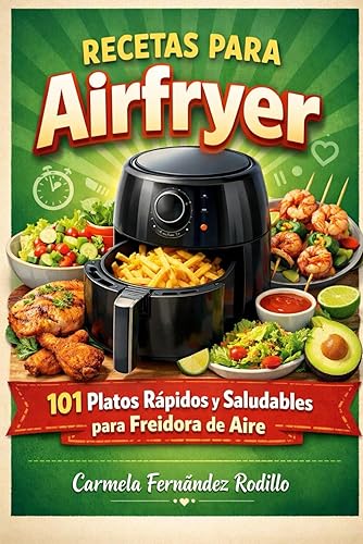 Recetas para Airfryer 101 Platos Rápidos y Saludables para Freidora de Aire (Cocina Fácil en Casa) (Spanish Edition)