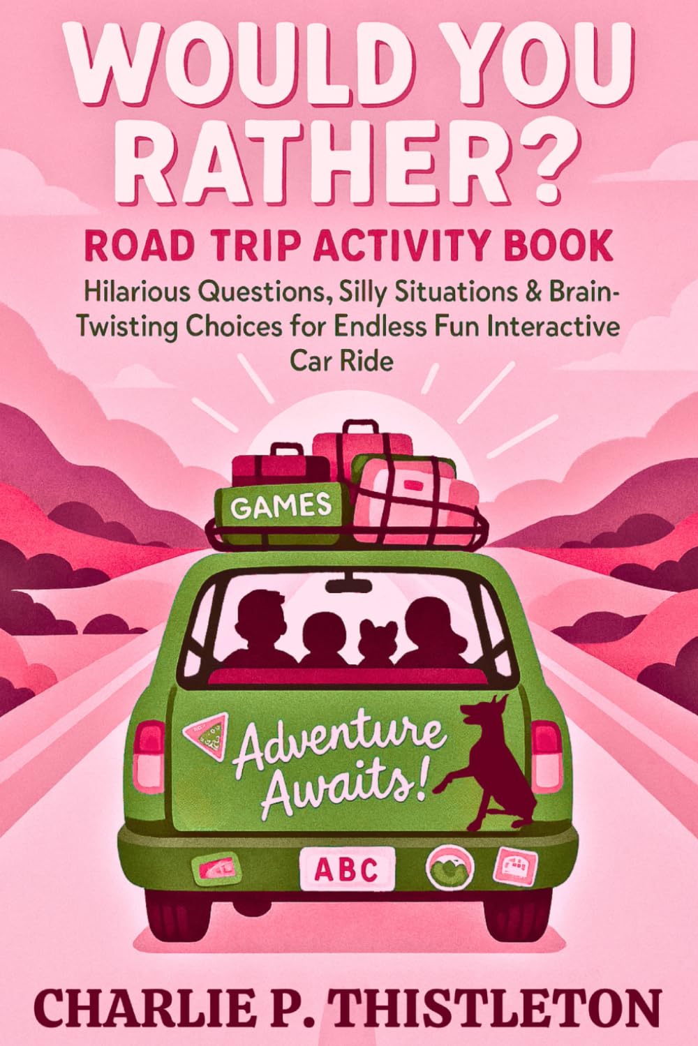 WOULD YOU RATHER? Road Trip Activity Book: Hilarious Questions, Silly Situations & Brain-Twisting Choices for Endless Fun Interactive Car Ride (Illustrated Would You Rather Book for Kids)