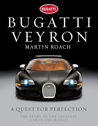 Bugatti Veyron: A Quest for Perfection - the Story of the Greatest Car in the World