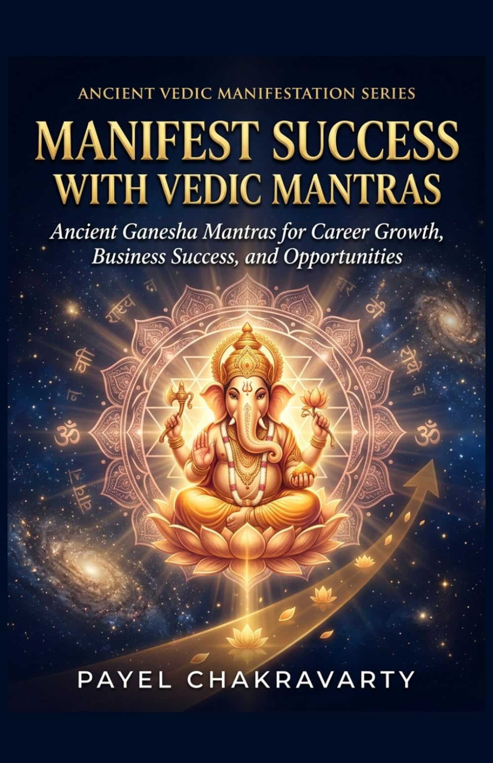 Manifest Success with Vedic Mantras: Ancient Ganesha Mantras for Career Growth, Business Success, and Opportunities (Ancient Vedic Manifestation Series)