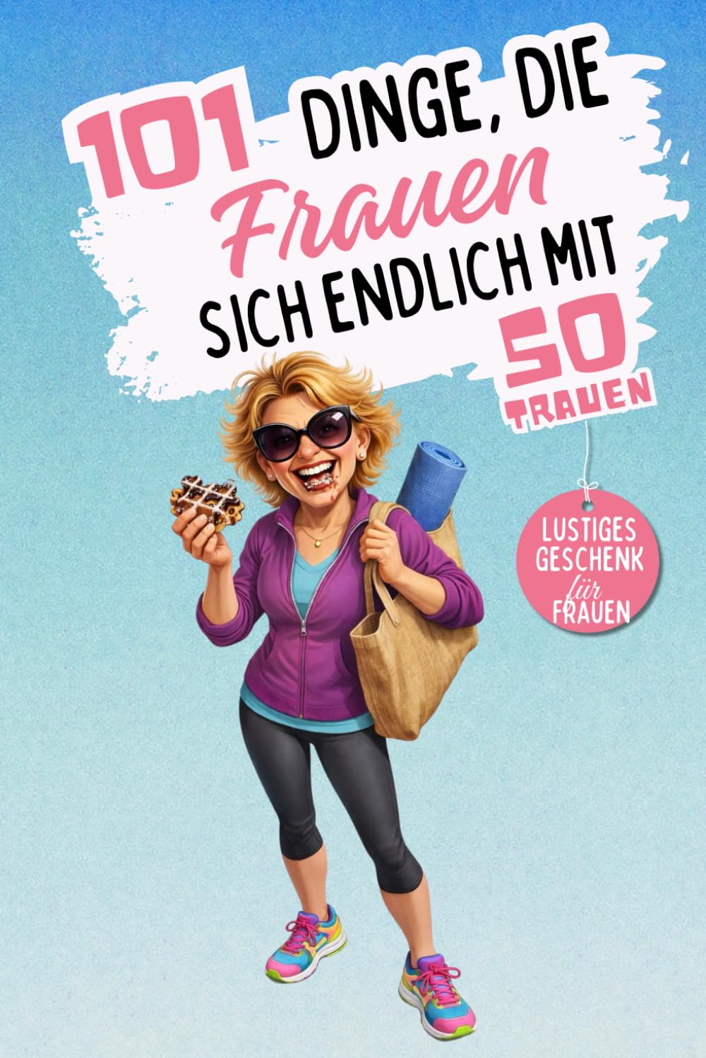 101 Dinge, die Frauen sich endlich mit 50 trauen: Ein lustiges, freches Geschenkbuch – perfekt, um den 50. Geburtstag mit Humor, Selbstironie und ganz viel Freiheit zu feiern. Lacher garantiert!