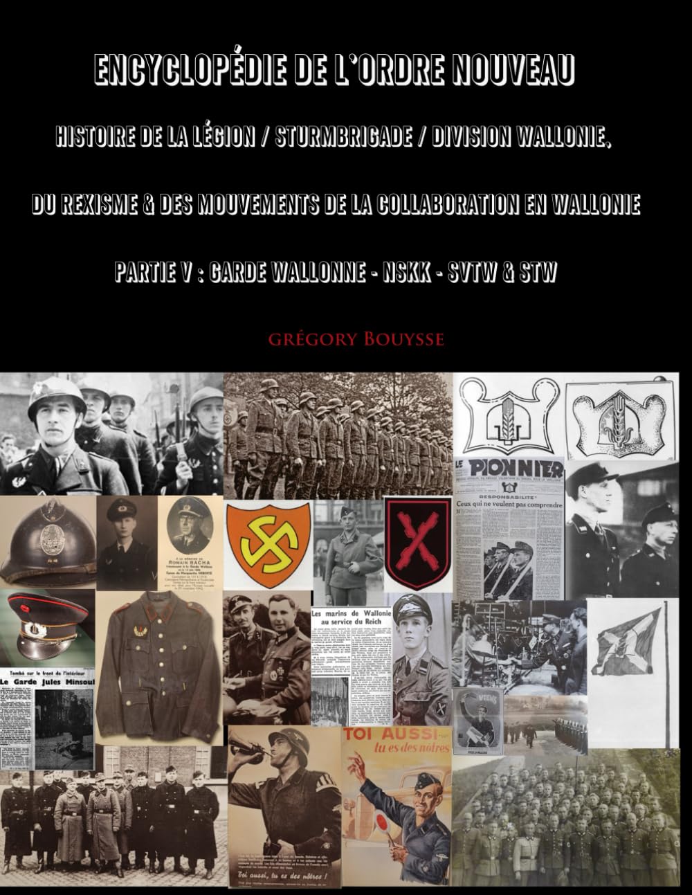 Encyclopédie de l'Ordre Nouveau - Histoire de la Légion / Sturmbrigade / Division Wallonie, du Rexisme & des mouvements de la Collaboration en Wallonie Partie V : Garde Wallonne - NSKK - SVTW & STW