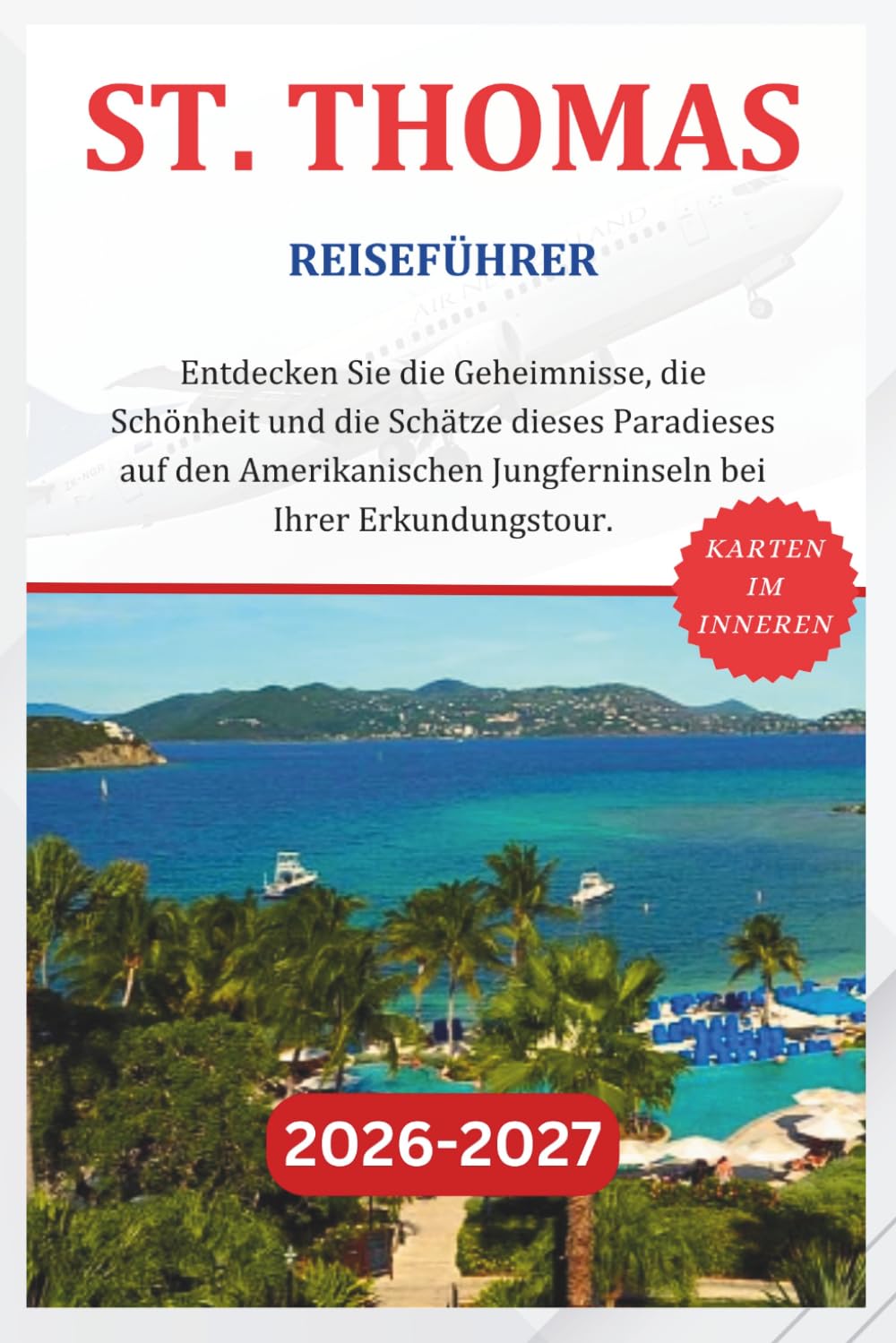 ST. THOMAS REISEFÜHRER 2026-2027: Entdecken Sie die Geheimnisse, die Schönheit und die Schätze dieses Paradieses auf den Amerikanischen Jungferninseln bei Ihrer Erkundungstour.
