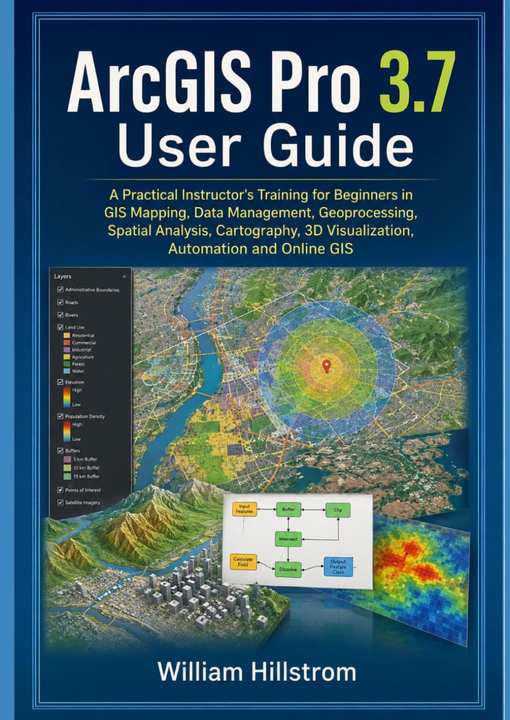 ArcGIS Pro 3.7 User Guide: A Practical Instructor's Training for Beginners in GIS Mapping, Data Management, Geoprocessing, Spatial Analysis, Cartography, 3D Visualization, Automation and Online GIS