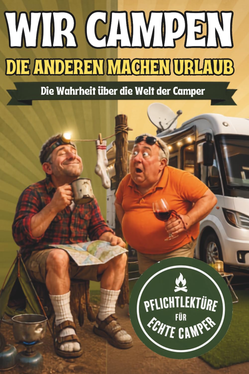 Wir campen. Die anderen machen Urlaub: Die Wahrheit über die Welt der Camper