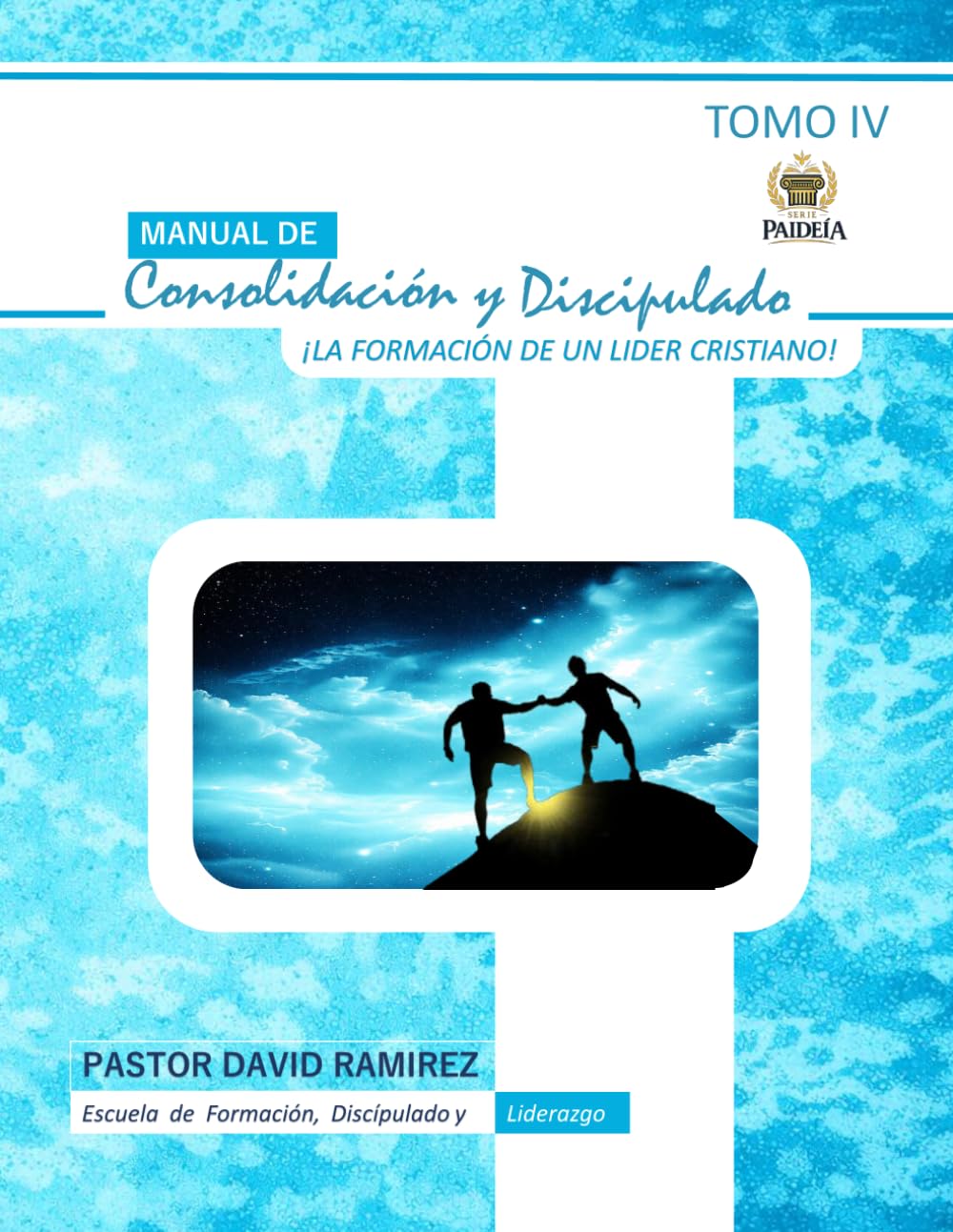 Manual de Consolidación y Discipulado TOMO IV: La formación del Lider Cristiano (Serie Paideia: Manuales de consolidación, discipulado y liderazgo)
