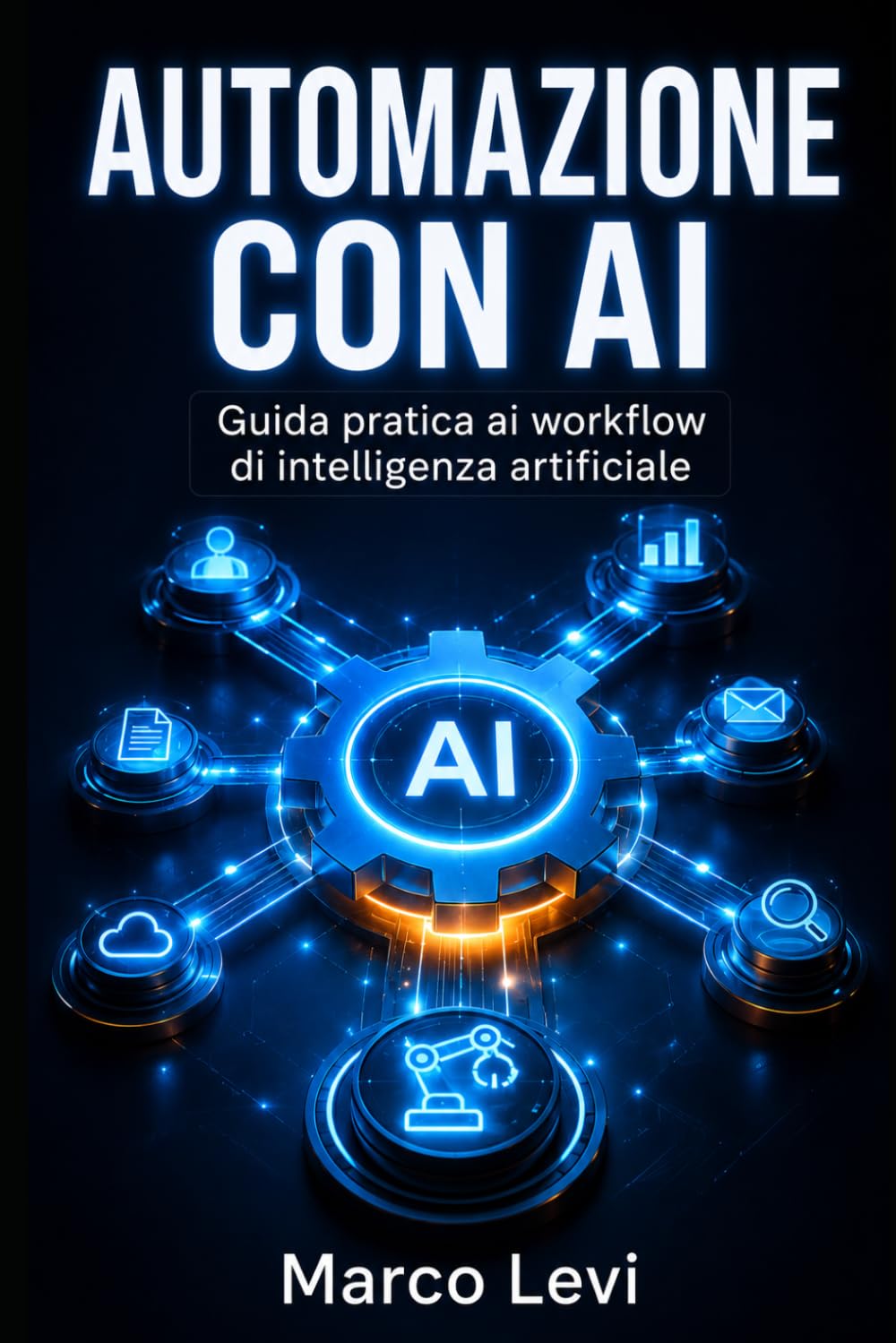 Automazione con AI: Guida pratica ai workflow di intelligenza artificiale: come far lavorare insieme GPT, Gemini e Claude per automatizzare il tuo business e moltiplicare la produttività