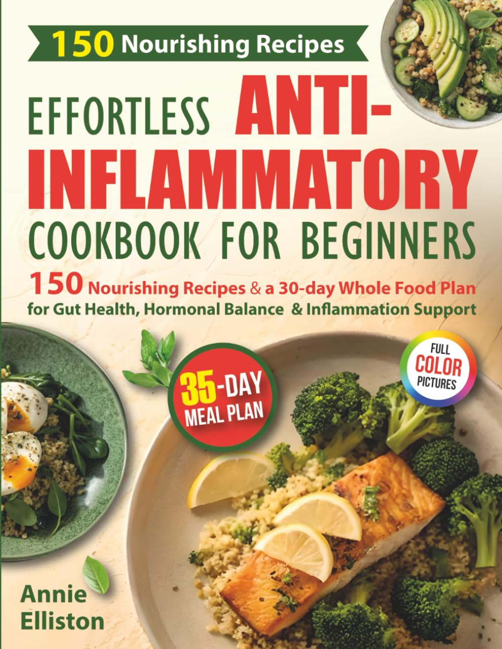 Effortless Anti-Inflammatory Cookbook for Beginners: 150 Nourishing Recipes and a 30-Day Whole Food Plan for Gut Health, Hormonal Balance, and Inflammation Support