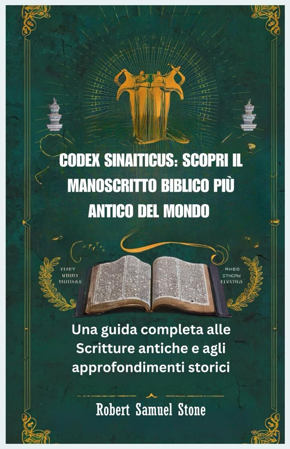 CODEX SINAITICUS: SCOPRI IL MANOSCRITTO BIBLICO PIÙ ANTICO DEL MONDO: Una guida completa alle Scritture antiche e agli approfondimenti storici