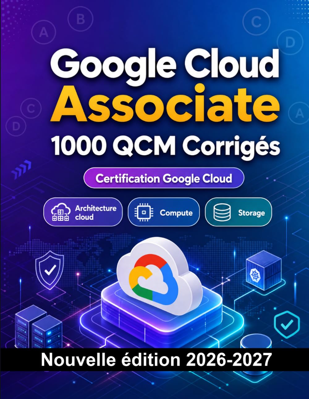 Google Cloud Associate : 1000 QCM Corrigés: Préparation examen GCP : QCM Architecture cloud, Compute, Storage, réseau et entraînement pour réussir la certification Google Cloud Platform