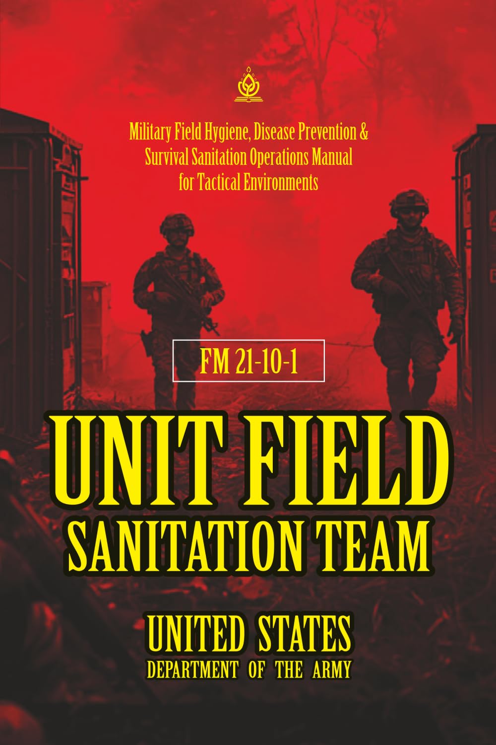 FM 21-10-1 Unit Field Sanitation Team: [Annotated] Military Field Hygiene, Disease Prevention & Survival Sanitation Operations Manual for Tactical Environments