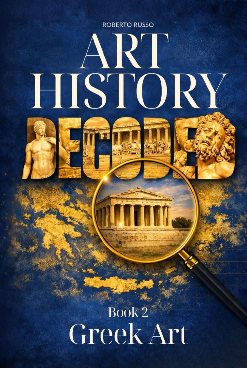 Art History Decoded. Greek Art: A Narrative Journey Through Archaic, Classical, and Hellenistic Visual Language. (Art Stories)