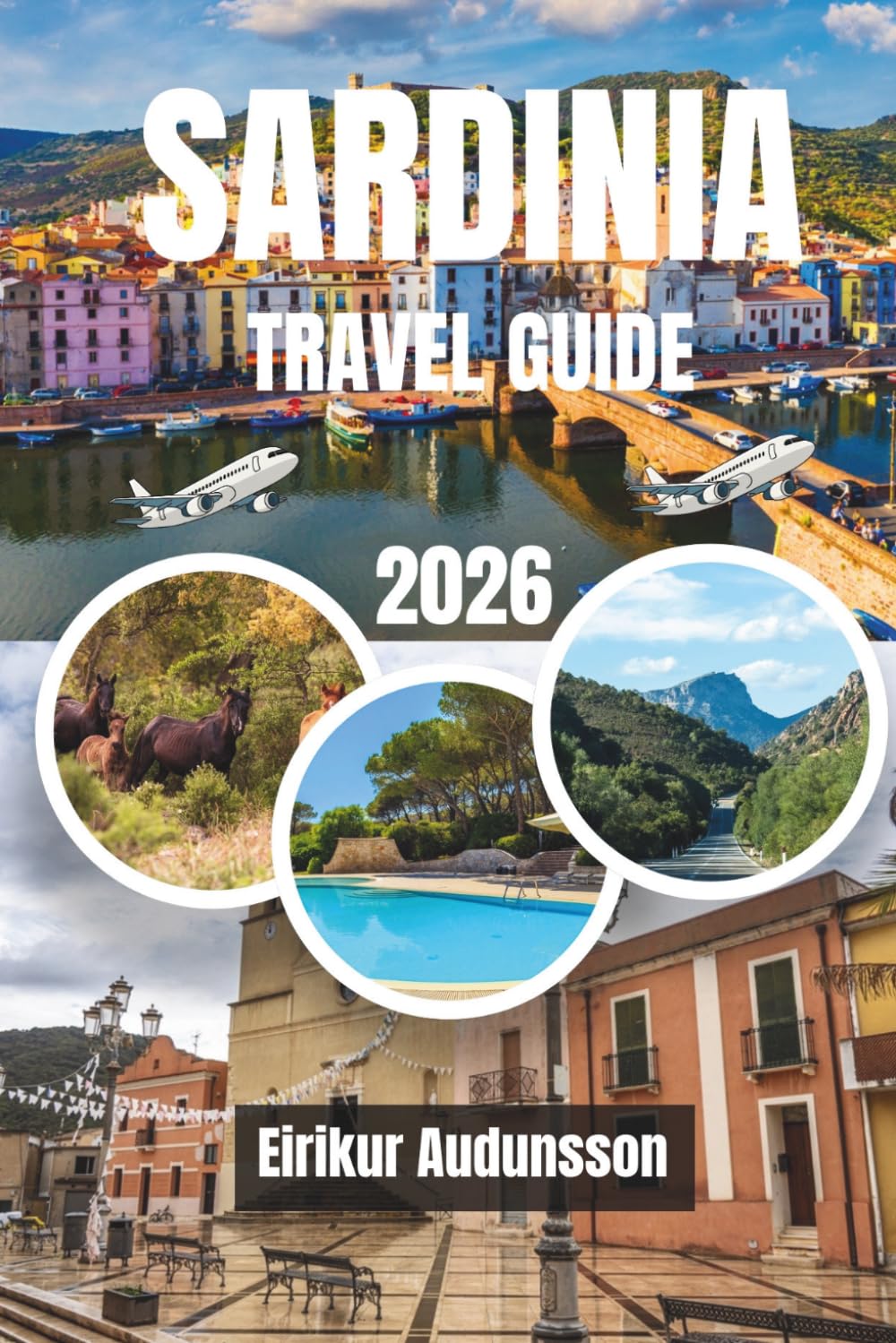 SARDINIA TRAVEL GUIDE 2026: A Complete Journey Through Crystal Beaches, Coastal Cliffs, Ancient Villages, and Authentic Island Life, With Insider ... and Unforgettable Mediterranean Experiences