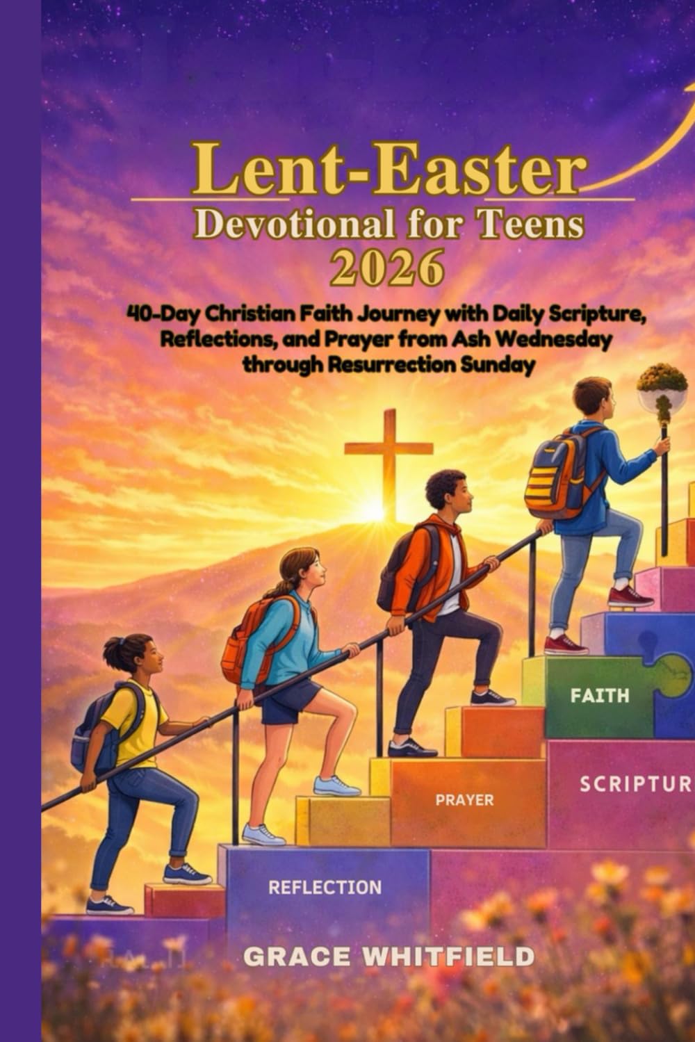 Lent-Easter Devotional for Teens 2026: 40-Day Christian Faith Journey with Daily Scripture, Reflections, and Prayer from Ash Wednesday through Resurrection Sunday