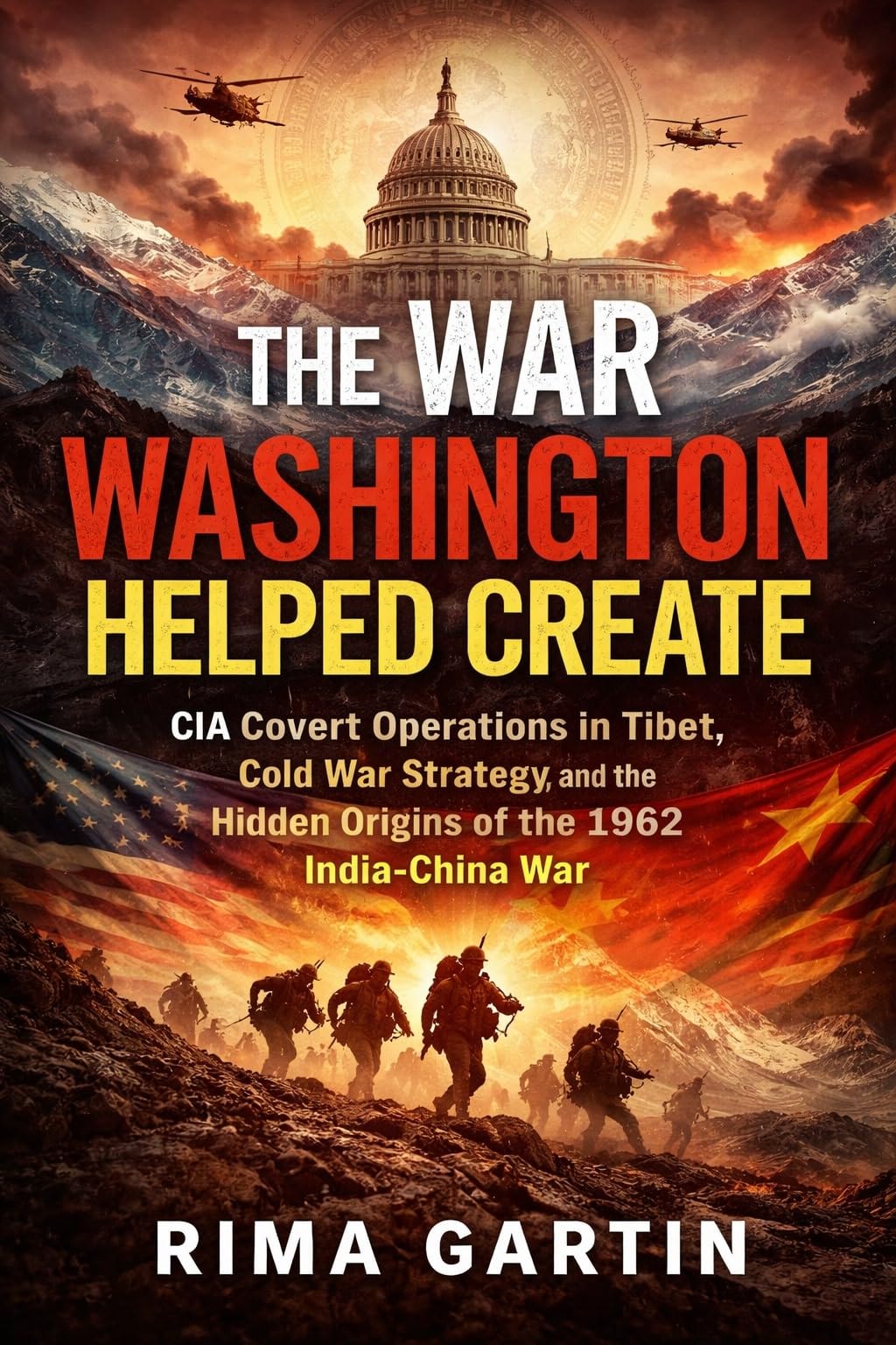 The War Washington Helped Create: CIA Covert Operations in Tibet, Cold War Strategy, and the Hidden Origins of the 1962 India–China War (The CIA Playbook Book 5)