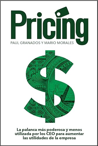 Pricing La palanca más poderosa y menos utilizada por los CEO para aumentar las utilidades de la empresa (Spanish Edition)