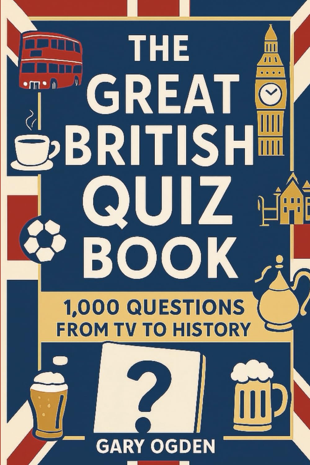The Great British Quiz Book: 1,000 Questions on Everything from TV to History, Perfect for Families and Pub Nights