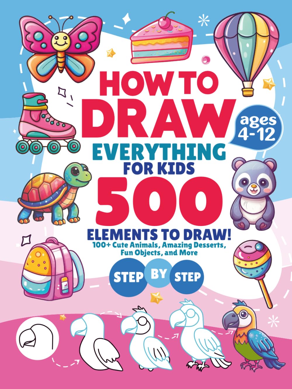 How to Draw Everything for Kids: 100+ Cute Animals, Amazing Desserts, Fun Objects, and More in this Engaging Step-by-Step Drawing Book for Young Artists (How to Draw Book for Kids Series)