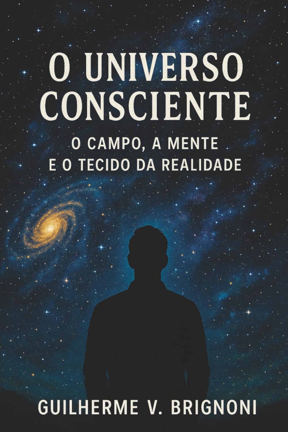 O Universo Consciente - O Campo, a Mente e o Tecido da Realidade: Fluido Cósmico Universal (Universo Invisível)