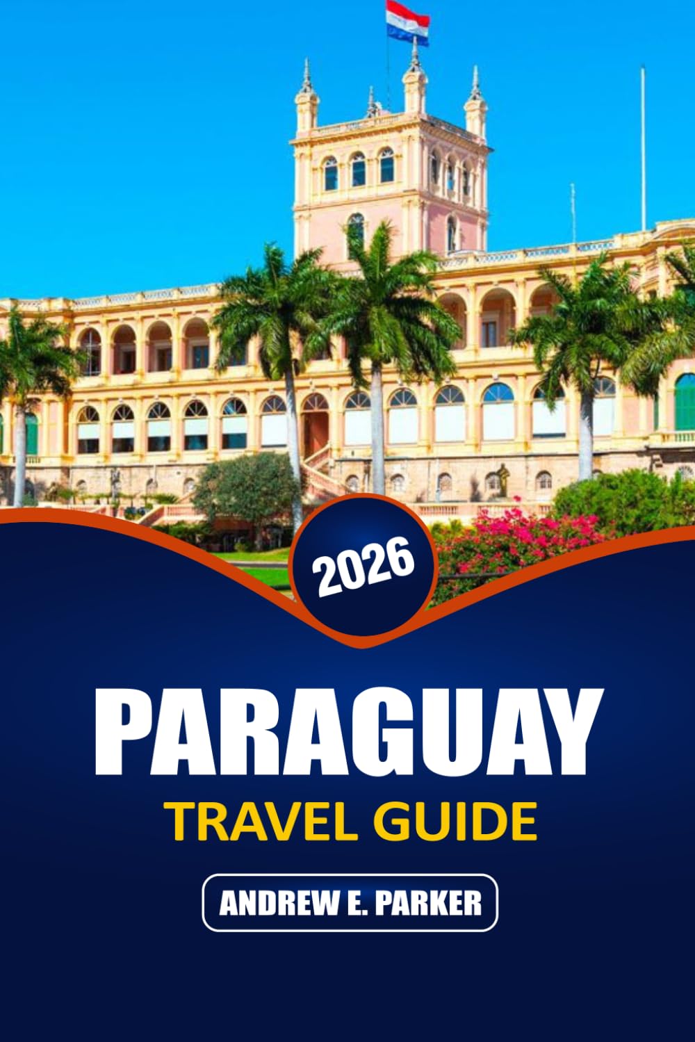 Paraguay Travel Guide 2026: Explore Asunción, the Chaco, Local Food, Hidden Gems, Day Trips, and Budget-Friendly Itineraries in the Heart of South America