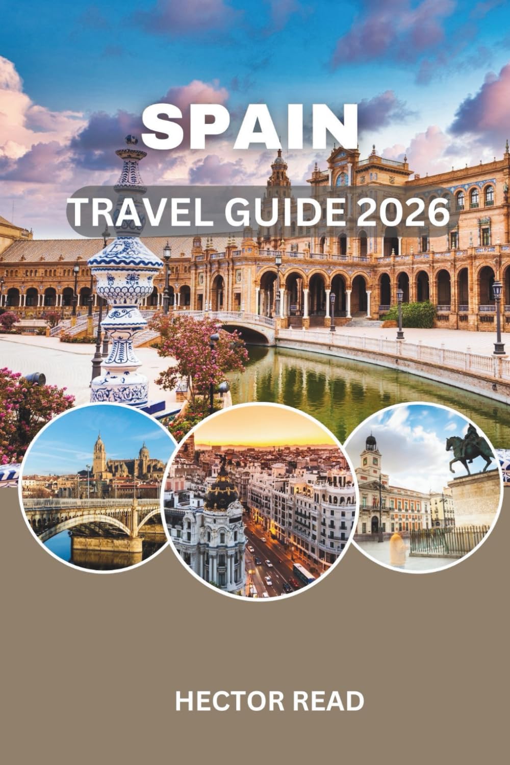 SPAIN TRAVEL GUIDE 2026: Discover Hidden Gems, Local Flavors, and Timeless Cities