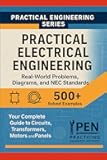 Practical Electrical Engineering Real-World Problems Diagrams, and NEC Standards: Your Complete Guide to Circuits, Transformers, Motors, and Panels