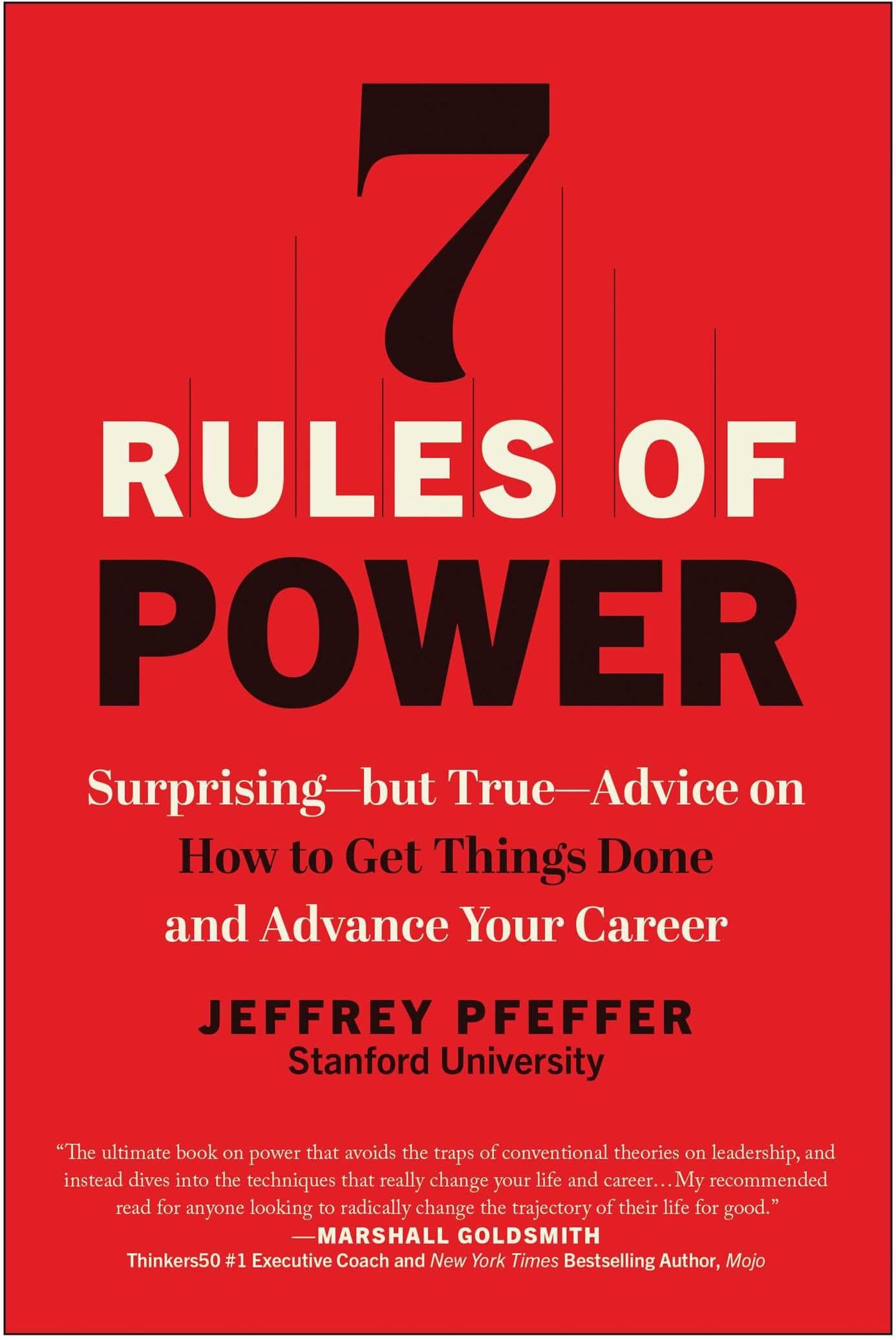 7 Rules of Power: Surprising--but True--Advice on How to Get Things Done and Advance Your Career