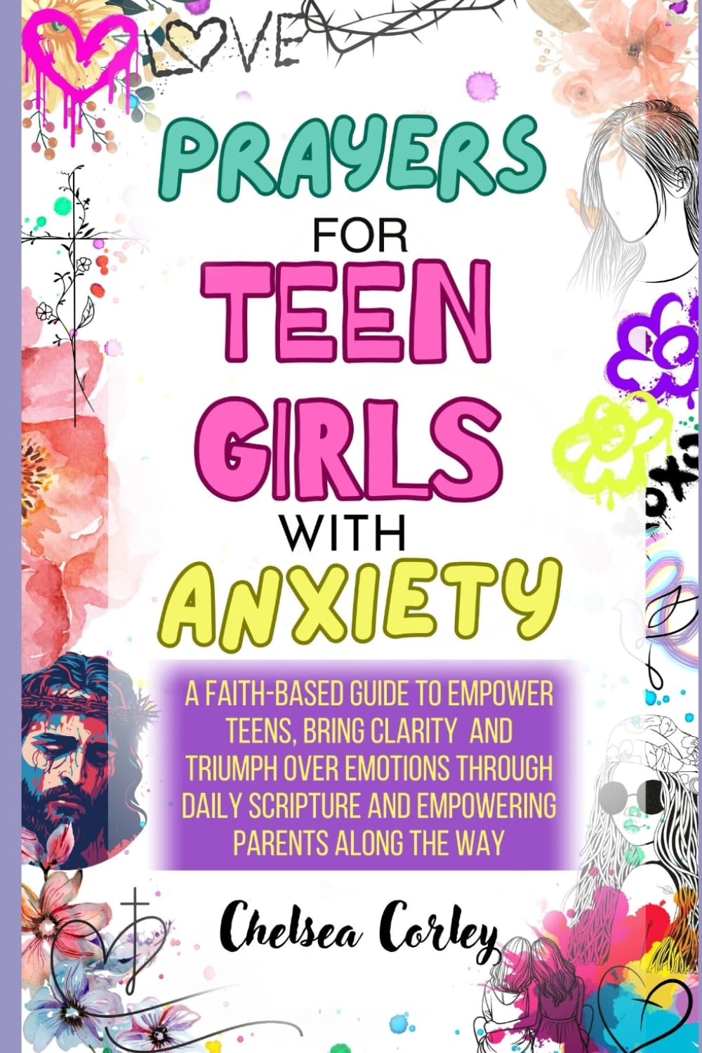 Prayers for Teen Girls with Anxiety: Faith-Based Guidance to Empower Teens, Bring Clarity, and Triumph over Emotions through Daily Scripture, While Encouraging Parents Along the Way.