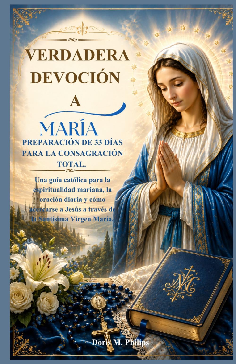 Verdadera devoción a María:Preparación de 33 días para la consagración total.: Una guía católica para la espiritualidad mariana, la oración diaria y ... sobre la oración y la intercesión católica)