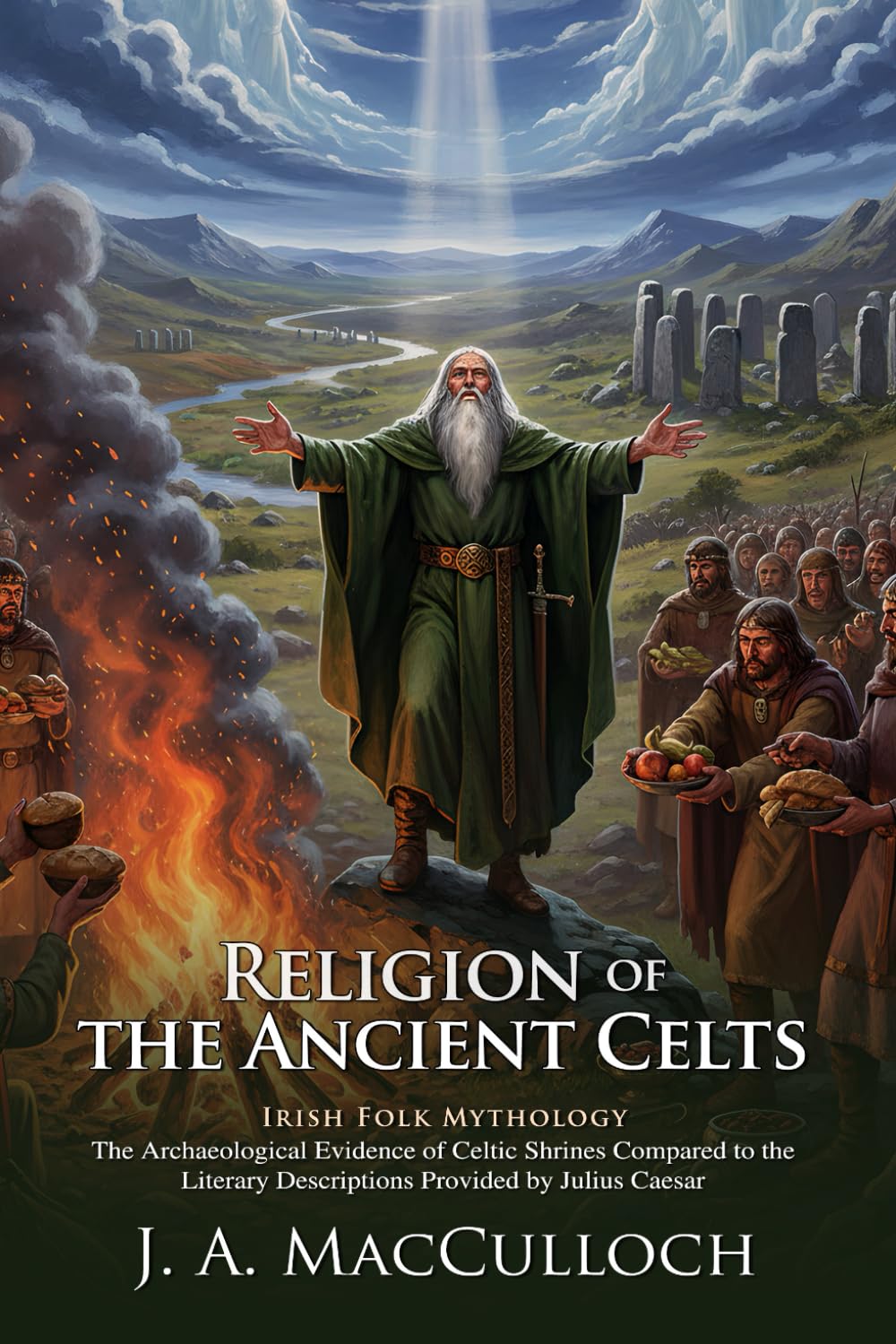 The Religion of the Ancient Celts: The Gods and Rituals of Pagan Europe: Secrets of Druid Magic and Sacred Rituals - Illustrated with Biography and Commentary
