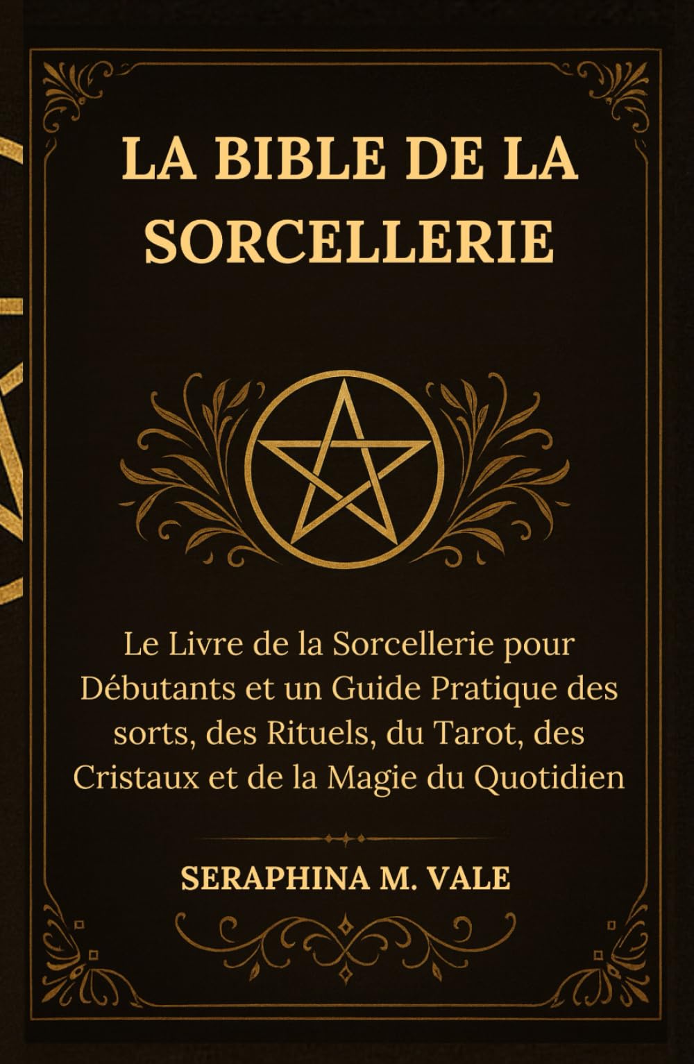 La Bible de la Sorcellerie: Le Livre de la Sorcellerie pour Débutants et un Guide Pratique des sorts, des Rituels, du Tarot, des Cristaux et de la Magie du Quotidien