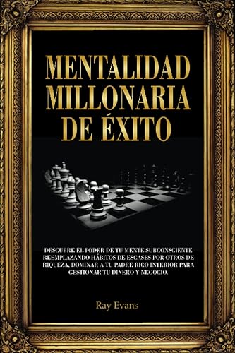 Mentalidad millonaria de éxito: Descubre el poder de tu mente subconsciente reemplazando hábitos de escases por otros de riqueza, dominar a tu padre ... tu dinero y negocio (Spanish Edition)