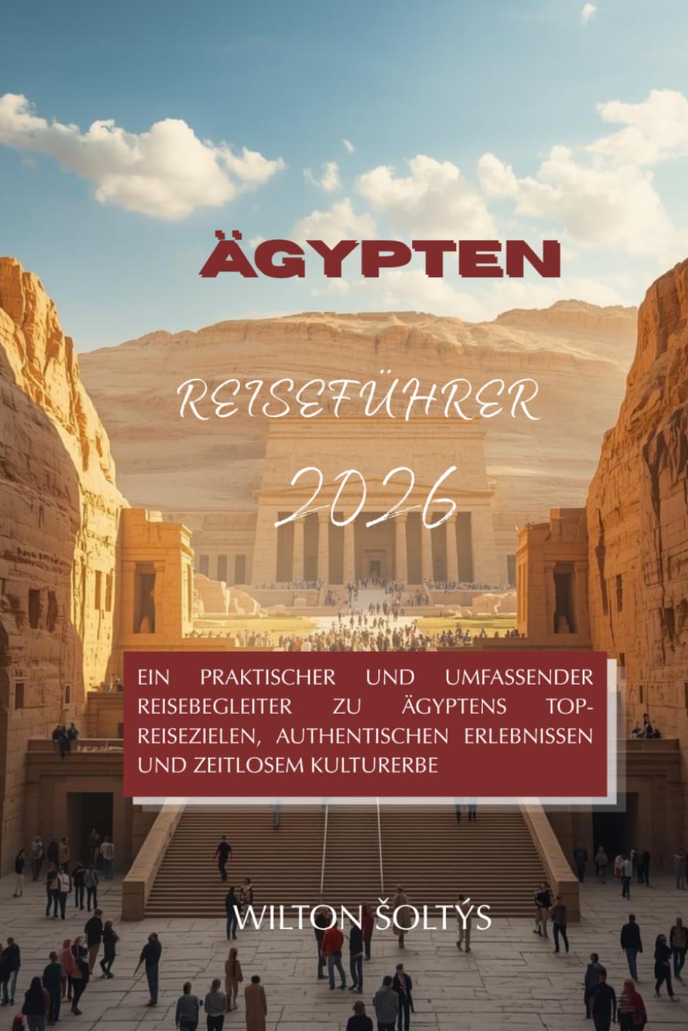 Ägypten-Reiseführer 2026: Ein praktischer und umfassender Reisebegleiter zu Ägyptens Top-Reisezielen, authentischen Erlebnissen und zeitlosem Kulturerbe