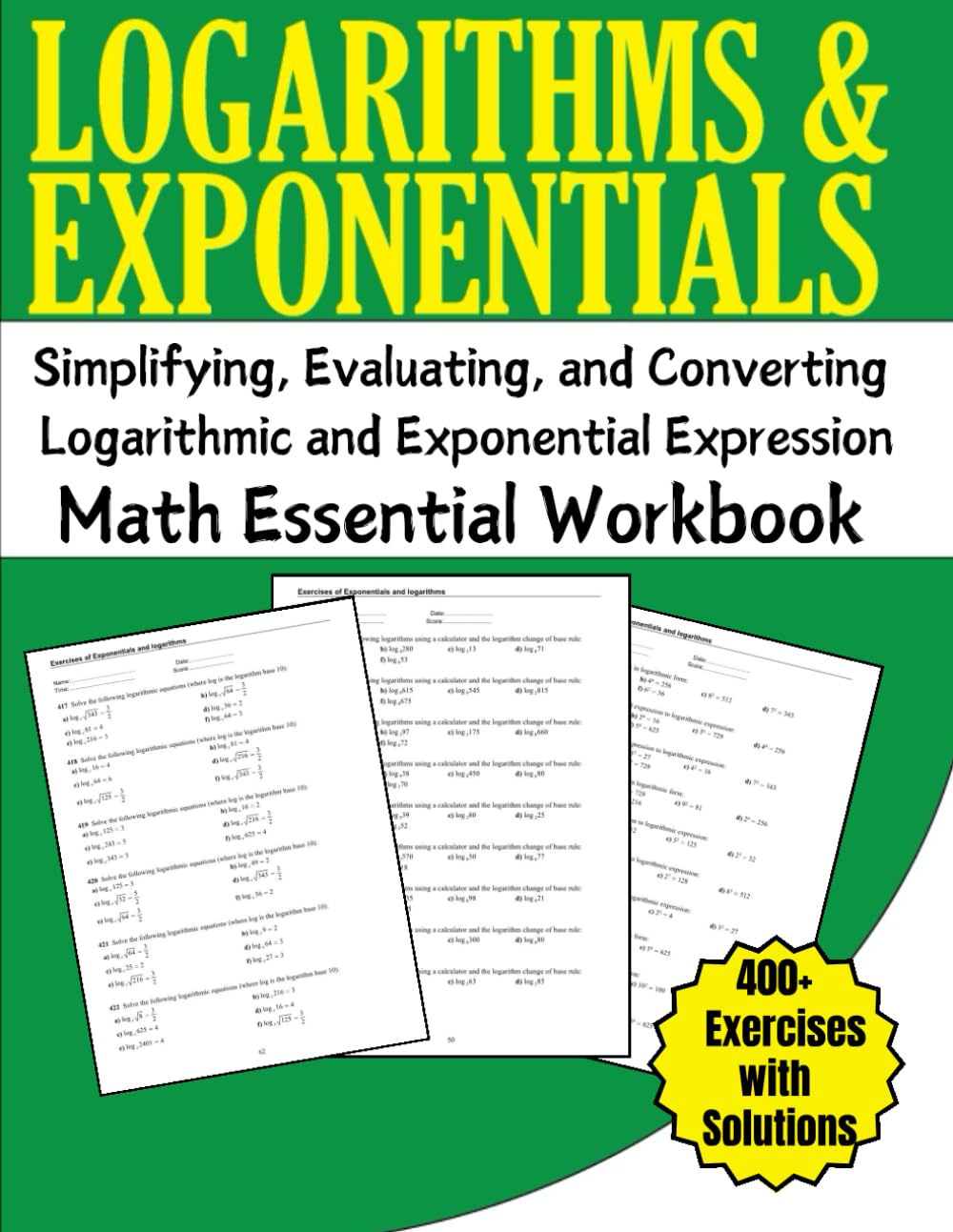Logarithms and Exponentials Math Essential Workbook 400+ Exercises with Solutions: Simplifying, Evaluating, and Converting Logarithmic and Exponential Expression