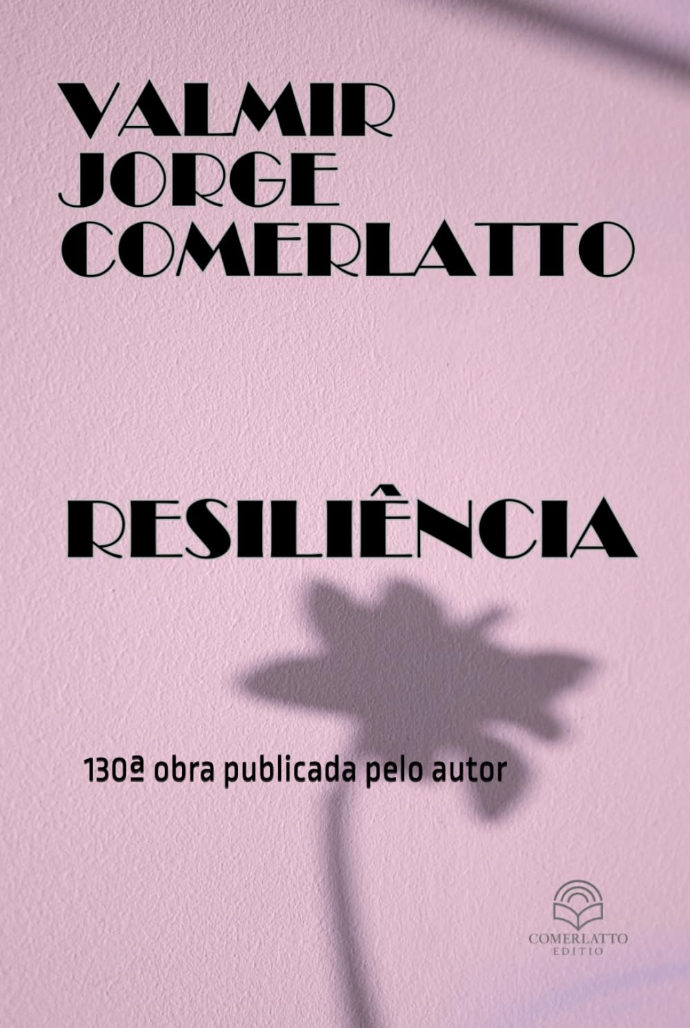 RESILIÊNCIA: Resiliência — 130ª obra publicada por Valmir Jorge Comerlatto