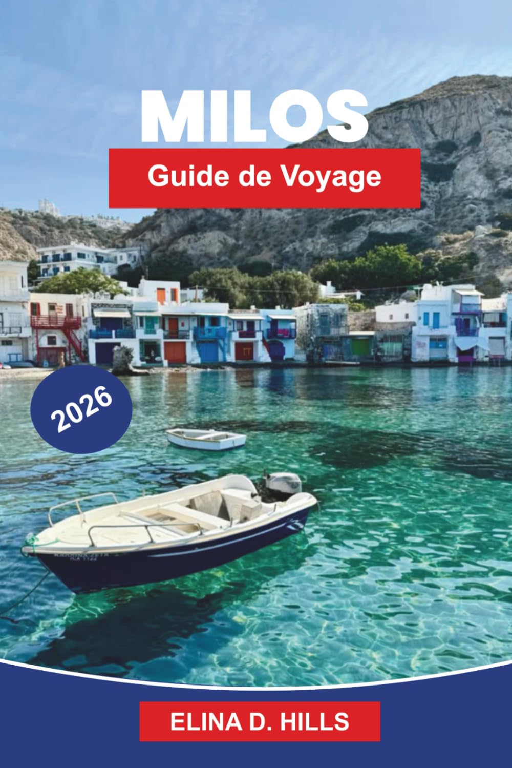 MILOS Guide de voyage 2026: Découvrez des formations rocheuses uniques, des plages cristallines, des villages charmants, une cuisine locale et des ... pour votre escapade sur une île grecque