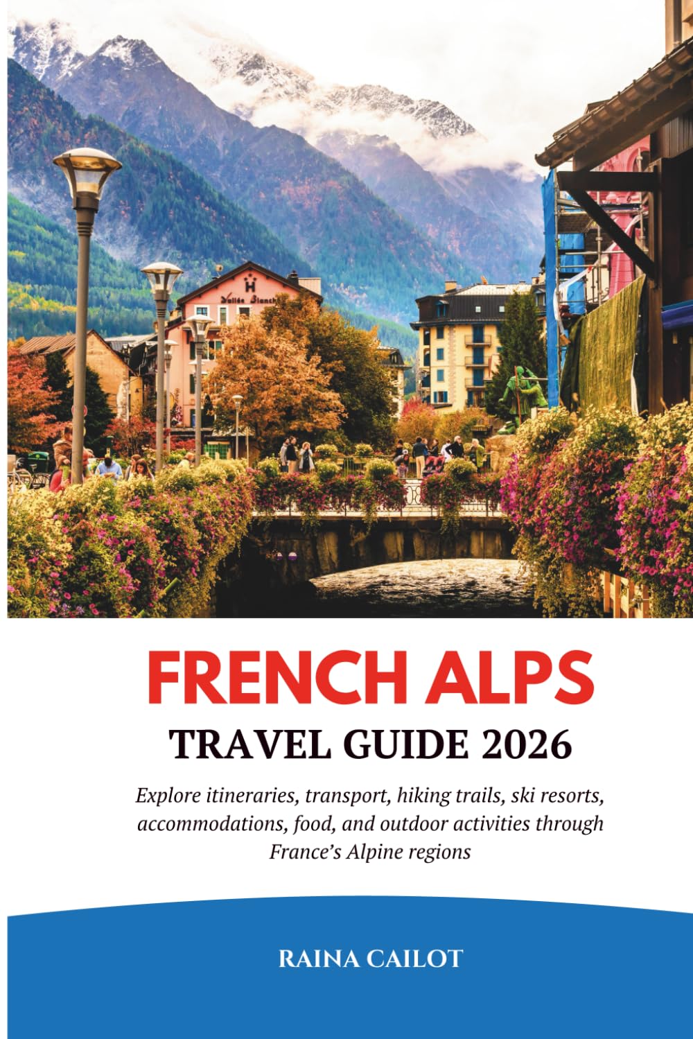 French Alps Travel Guide 2026: Explore itineraries, transport, hiking trails, ski resorts, accommodations, food, and outdoor activities through France’s Alpine regions