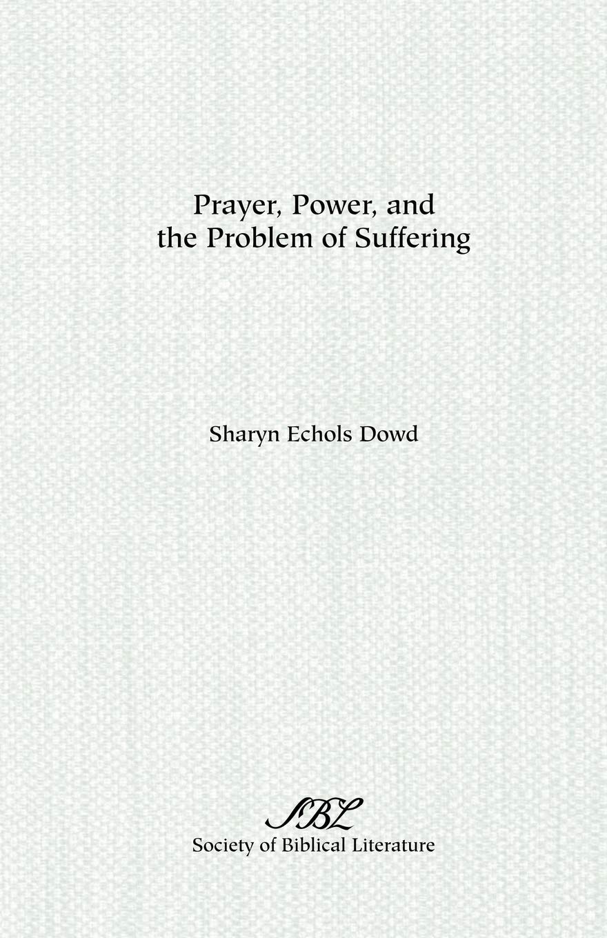 Prayer, Power, and the Problem of Suffering: Mark 11:22-25 in the Context of Markan Theology (Society of Biblical Literature Dissertation Series)