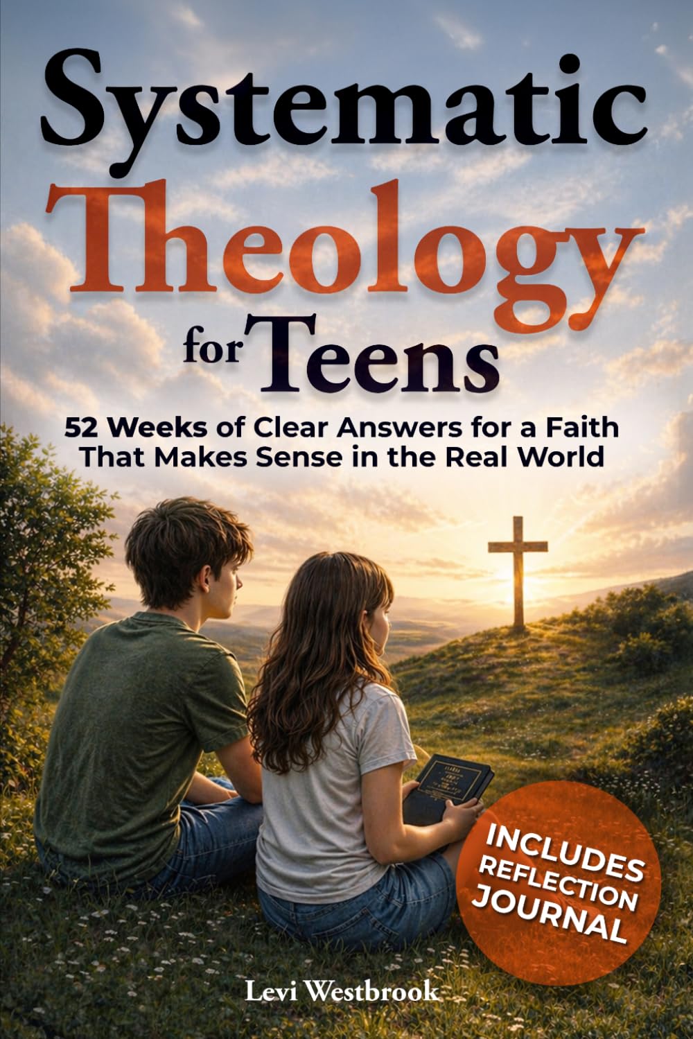Systematic Theology for Teens: 52 Weeks of Clear Answers for a Faith That Makes Sense in the Real World (Faith Foundations Series)