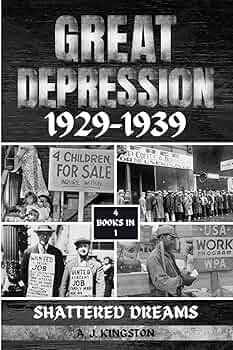 Great Depression 1929-1939: Shattered Dreams: Kingston, A J