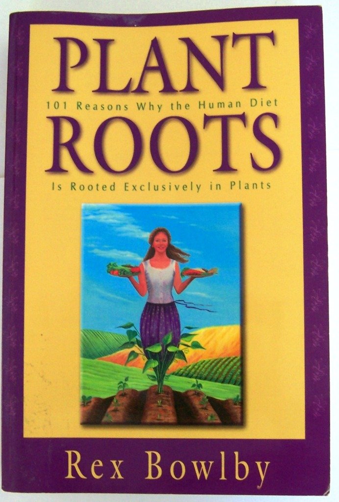 Plant Roots: 101 Reasons Why the Human Diet Is Rooted Exclusively In ...