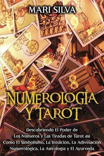 Numerología y Tarot: Descubriendo el poder de los números y las tiradas de Tarot así como el simbolismo, la intuición, la adivinación numerológica, la ... y el Ayurveda (Espiritualidad personal)