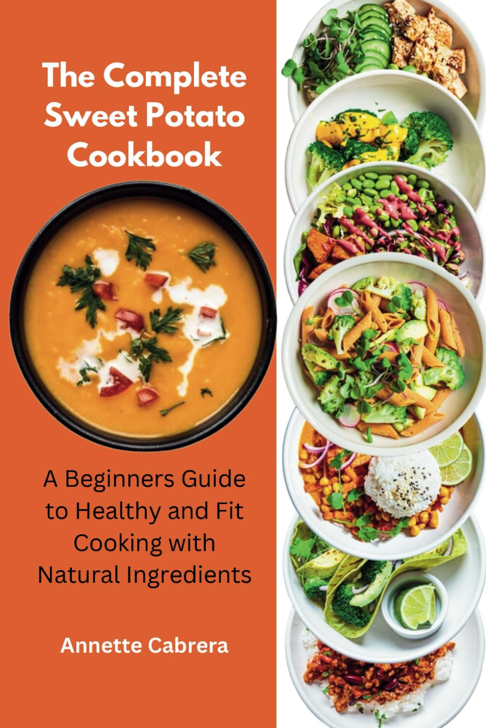 The Complete Sweet Potato Cookbook: A Beginners Guide to Healthy and Fit Cooking with Natural Ingredients
