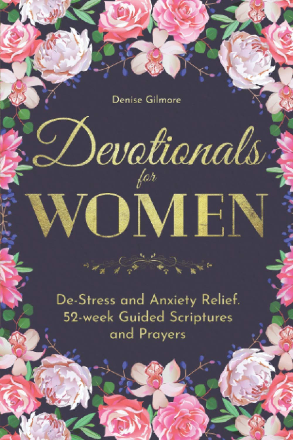 Devotionals for Women : 52 Week Guided Scriptures, reflections and prayers journal to Overcome fear, anxiety, stress and loneliness through God’s love.
