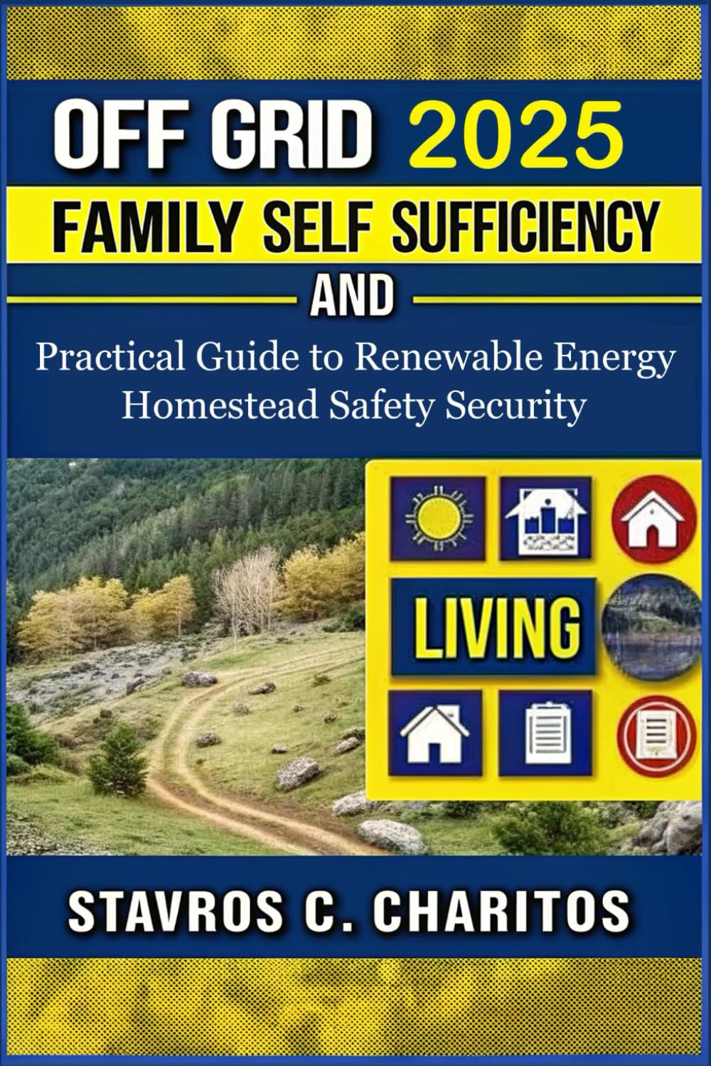 Off Grid Living Family Self Sufficiency and Security: Practical Guide to Renewable Energy, Homestead Safety, and Sustainable Independent Living for Families
