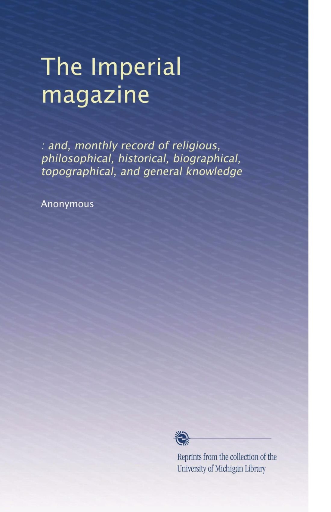 La rivista imperiale: : e, mensile record di conoscenze religiose, filosofiche, storiche, biografiche, topografiche e generali: Volume 1