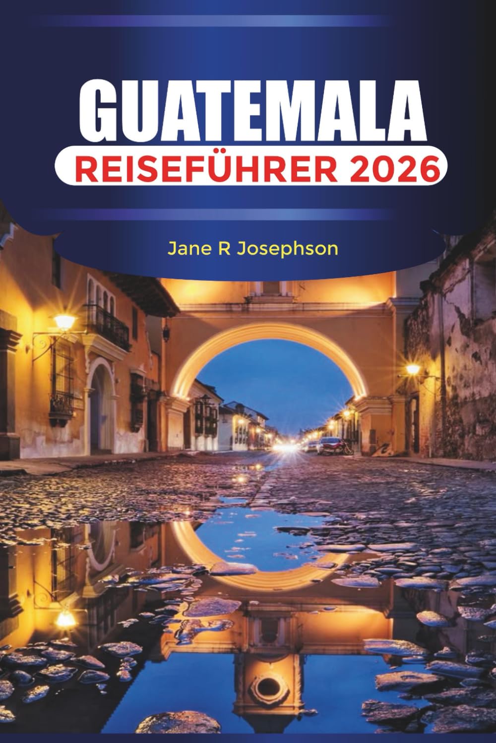 GUATEMALA Reiseführer 2026: Vom kolonialen Charme Antiguas bis zu den malerischen Ufern und Bergpfaden des Atitlán-Sees