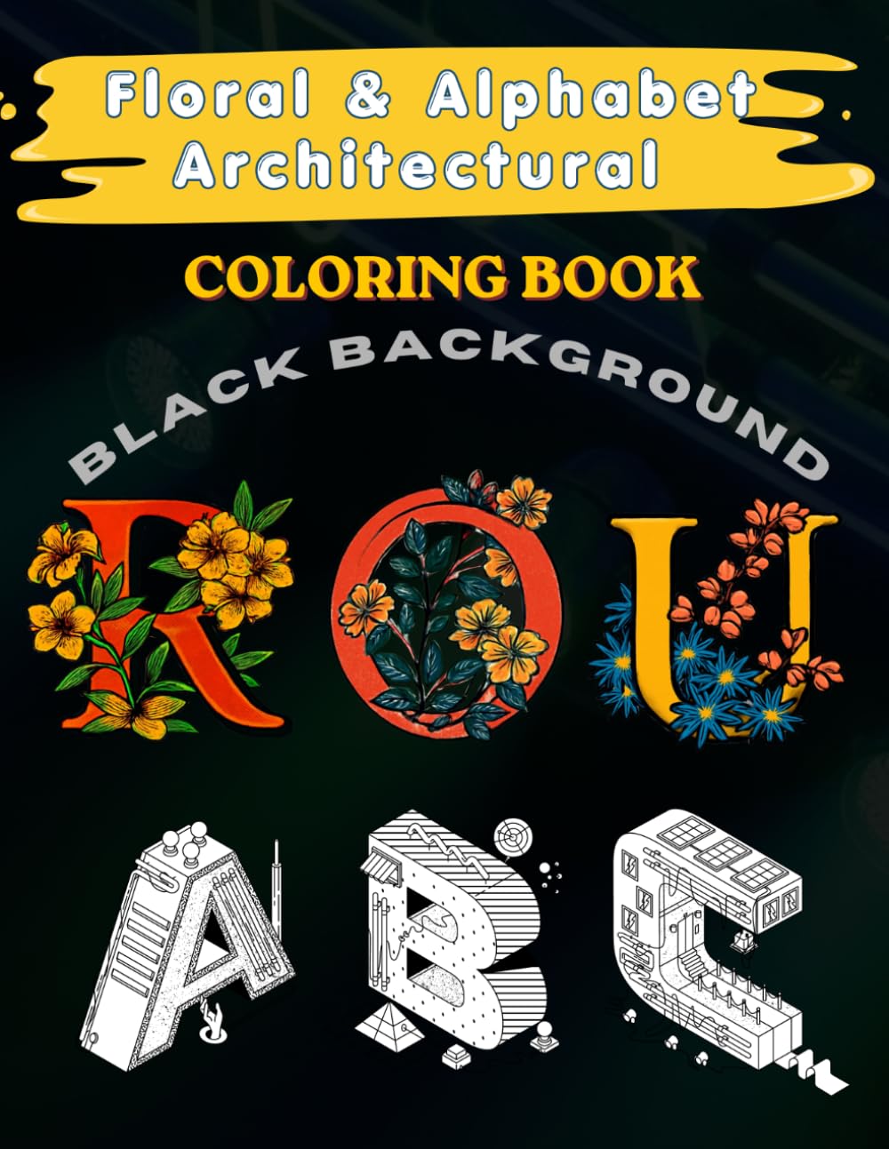 Floral & Alphabet Architectural Coloring Book Black Background: A Midnight Edition Stress Relief Activity for Adults, Seniors, Neon Gel Pens and Metallic Markers
