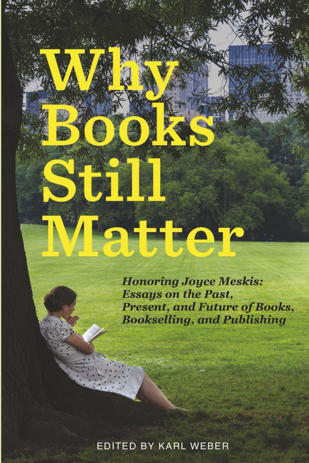 Why Books Still Matter: Honoring Joyce Meskis: Honoring Joyce Meskis-Essays on the Past, Present, and Future of Books, Bookselling, and Publishing