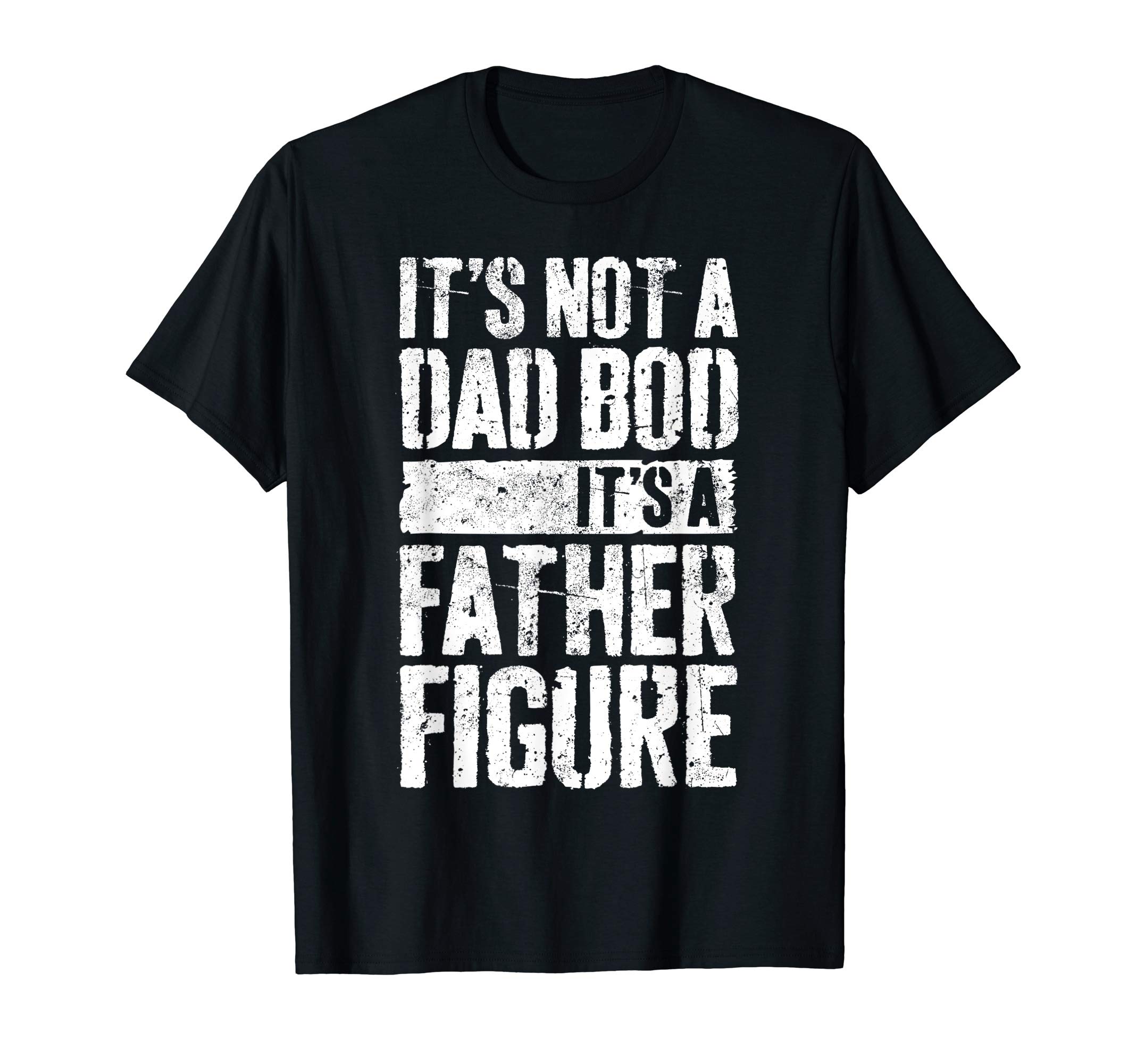 Not A Dad Bod Father Figure TeesIt's Not A Dad Bod It's A Father Figure Shirt Fathers Day T-ShirtOEKO-TEX STANDARD 100